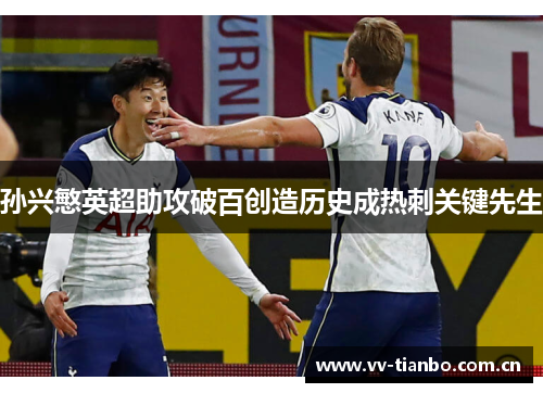 孙兴慜英超助攻破百创造历史成热刺关键先生